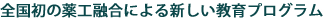 全国初の薬工融合による新しい教育プログラム